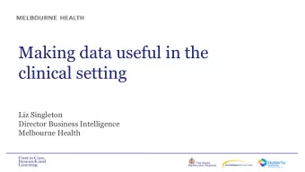 Making data useful in the  clinical setting  Liz Singleton  Director Business Intelligence