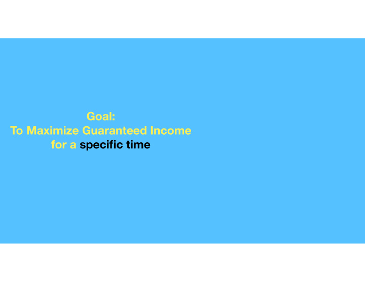 goal to maximize guaranteed income for a specific time