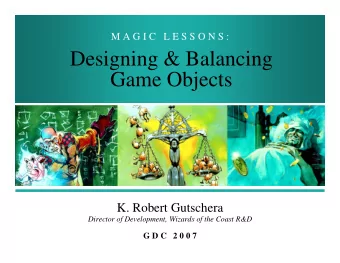 Designing &amp; Balancing  Game Objects  K. Robert Gutschera  Director of Development, Wizards of