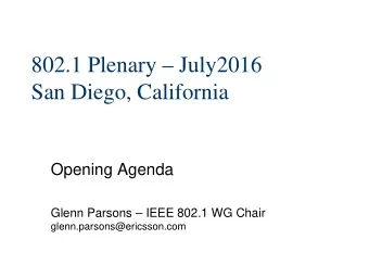 802.1 Plenary  July2016  San Diego, California  Opening Agenda  Glenn Parsons  IEEE 802.1 WG