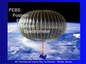 PEBS:  Positron  Electron  Balloon  Spectrometer  Henning Gast  I. Physikalisches Institut B  RWTH