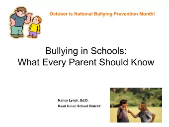 Bullying in Schools:  What Every Parent Should Know  Nancy Lynch, Ed.D.  Reed Union School District