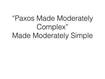 Paxos Made Moderately  Complex  Made Moderately Simple  State machine replication  Reminder: