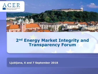 Transparency Forum  Ljubljana, 6 and 7 September 2018 2 nd Energy Market Integrity and Transparency