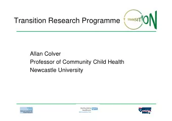 Transition Research Programme  Allan Colver  Professor of Community Child Health  Newcastle