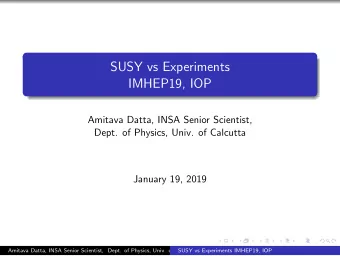 SUSY vs Experiments  IMHEP19, IOP  Amitava Datta, INSA Senior Scientist,  Dept. of Physics, Univ.