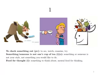 1 To check something out (pv): to see, watch, examine, try. Something/someone is not ones cup of