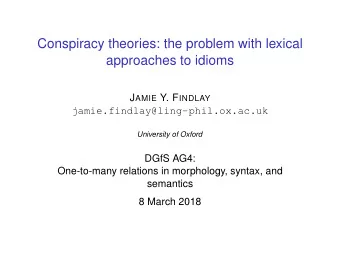 Conspiracy theories: the problem with lexical  approaches to idioms J AMIE Y. F INDLAY