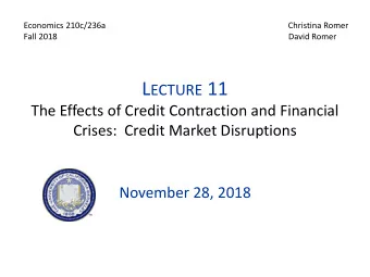 L ECTURE 11  The Effects of Credit Contraction and Financial  Crises:  Credit Market Disruptions