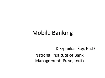 Mobile Banking  Deepankar Roy, Ph.D  National Institute of Bank  Management, Pune, India  Outline