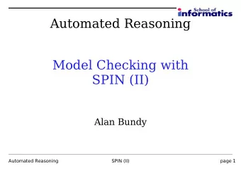 Automated Reasoning  Model Checking with  SPIN (II)  Alan Bundy  Automated Reasoning  SPIN (II)