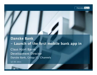 Danske Bank  - Launch of the first mobile bank app in  Claus Hjort Bjerre  Development Director