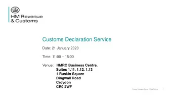 Customs Declaration Service  Date: 21 January 2020 Time: 11:00  15:00  Venue:  HMRC Business