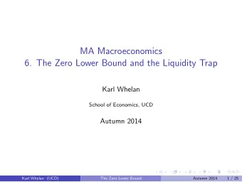 MA Macroeconomics  6. The Zero Lower Bound and the Liquidity Trap  Karl Whelan  School of