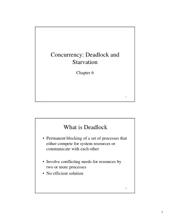 Concurrency: Deadlock and  Starvation  Chapter 6  1  What is Deadlock   Permanent blocking of a