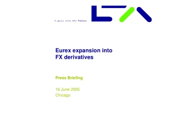 Eurex expansion into  FX derivatives  Press Briefing  16 June 2005  Chicago  Agenda  FX Market and