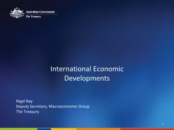International Economic  Developments  Nigel Ray  Deputy Secretary, Macroeconomic Group  The