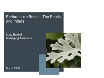 Performance Bonds The Pearls  and Pitfalls  Lucy Bushell  Managing Associate  March 2016