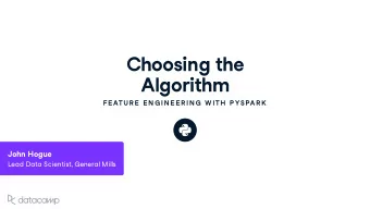 Choosing the  Algorithm  FE ATU R E  E N G IN E E R IN G  W ITH  P YSPAR K John Hog u e Lead Data