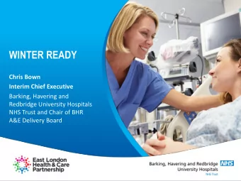 WINTER READY  Chris Bown  Interim Chief Executive  Barking, Havering and  Redbridge University