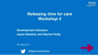 Releasing time for care  Workshop 4  Development Advisors  Jayne Beasley and Rachel Duffy 25 th May