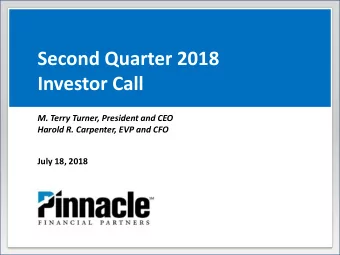 Second Quarter 2018  Investor Call  M. Terry Turner, President and CEO  Harold R. Carpenter, EVP