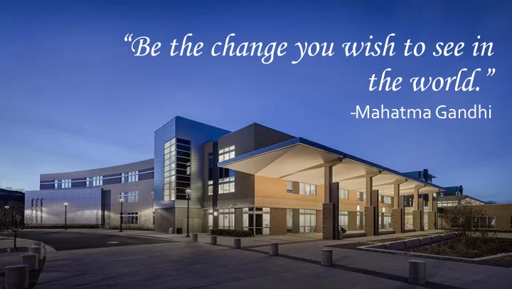be the change you wish to see in