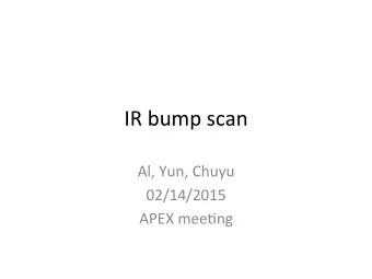 IR  bump  scan    Al,  Yun,  Chuyu    02/14/2015    APEX  mee=ng    IR