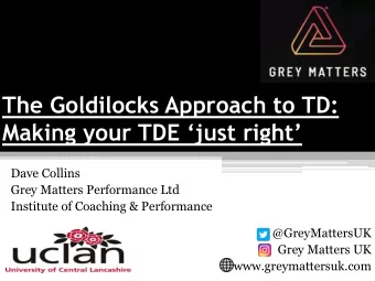 The Goldilocks Approach to TD: Making your TDE just right  Dave Collins  Grey Matters