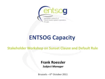 ENTSOG Capacity  Stakeholder Workshop on Sunset Clause and Default Rule  Frank Roessler Subject