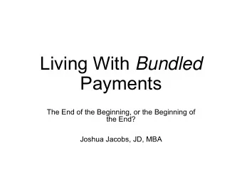 Living With Bundled  Payments  The End of the Beginning, or the Beginning of  the End?  Joshua