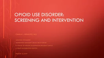 OPIOID USE DISORDER:  SCREENING AND INTERVENTION  CAMILA L. ARNAUDO, M.D.  ADDICTION PSYCHIATRIST