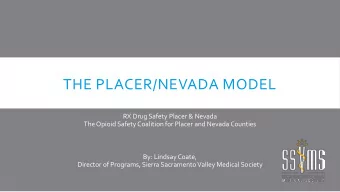 THE PLACER/NEVADA MODEL  RX Drug Safety Placer &amp; Nevada  The Opioid Safety Coalition for Placer