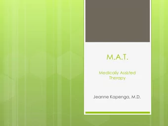 M.A.T.  Medically Assisted  Therapy  Jeanne Kapenga, M.D.  Medically Assisted Therapy
