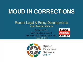 MOUD IN CORRECTIONS  Recent Legal &amp; Policy Developments  and Implications  Presented By:  Sally