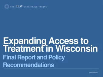Expanding Access to  Treatment in Wisconsin  Final Report and Policy  Recommendations  The Pew