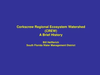 Corkscrew Regional Ecosystem Watershed  (CREW)  A Brief History  Bill Helfferich  South Florida