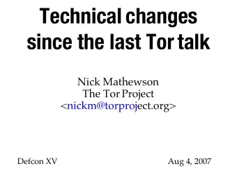 Technical changes  since the last Tor talk  Nick Mathewson  The Tor Project