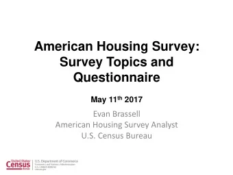 American Housing Survey:  Survey Topics and  Questionnaire May 11 th 2017  Evan Brassell  American