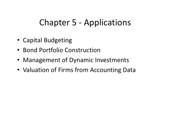 Chapter 5 - Applications  Capital Budgeting  Bond Portfolio Construction  Management of