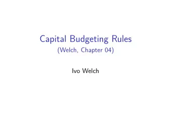 Capital Budgeting Rules  (Welch, Chapter 04)  Ivo Welch  Maintained Assumptions  Perfect Markets