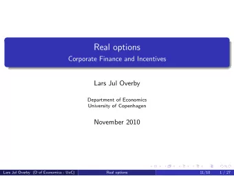 Real options  Corporate Finance and Incentives  Lars Jul Overby  Department of Economics