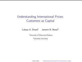 Understanding International Prices:  Customers as Capital Lukasz A. Drozd 1 Jaromir B. Nosal 2 1