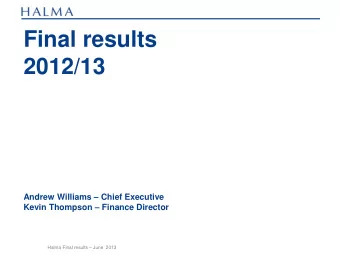 2012/13 Andrew Williams  Chief Executive Kevin Thompson  Finance Director Halma Final results