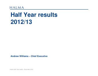 Half Year results  2012/13  Andrew Williams  Chief Executive  Halma Half Year results