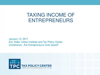 TAXING INCOME OF  ENTREPRENEURS  January 13, 2017  Eric Toder, Urban Institute and Tax Policy