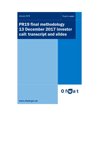 PR19 final methodology  13 December 2017 investor  call: transcript and slides  www.ofwat.gov.uk