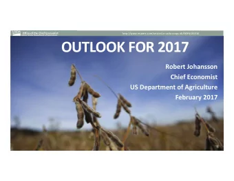 OUTLOOK FOR 2017  Robert Johansson  Chief Economist  US Department of Agriculture  February 2017