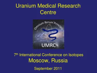 Uranium Medical Research  Centre 7 th International Conference on Isotopes  Moscow, Russia