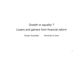 Growth or equality ?  Losers and gainers from financial reform  Costas Azariadis  David de la Croix